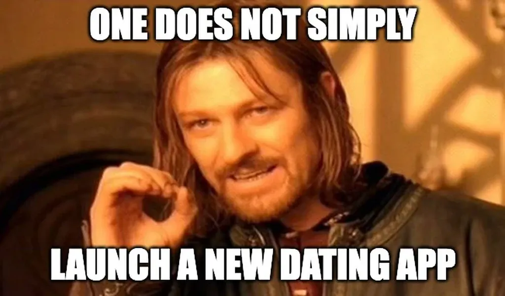One does not simply launch a new dating app One does not simply launch a new dating app